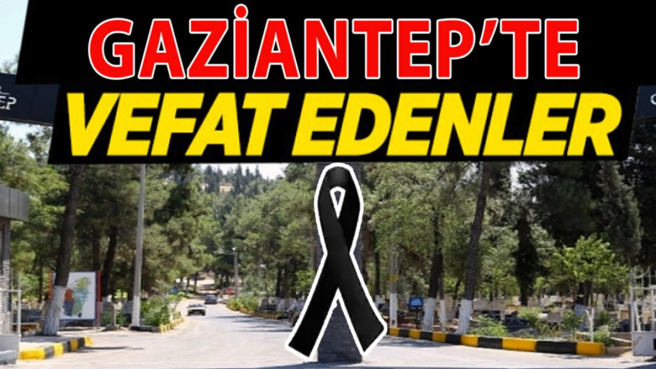 Gaziantep'te Yürek Yakan Defin ve Vefat Listesi! Gaziantep'te 28 Kişi Hayatını Kaybetti (14 Aralık 2024)