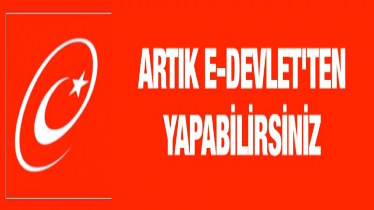 Herkesi ilgilendiriyor! Artık e-Devlet'ten yapabilirsiniz