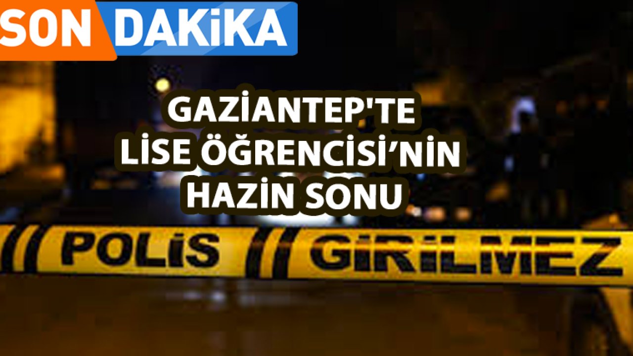 Gaziantep'te Lise Öğrencisinin Hazin Sonu: 'Bu Gece Son Gecem' Diye Paylaştı ve Ölüme Koştu