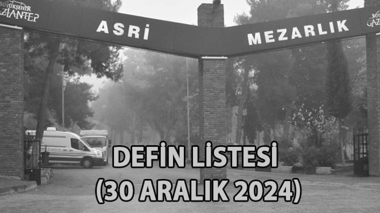 Gaziantep Defin Listesi: (30 Aralık 2024)...  Gaziantep'te Yılın Son Günlerinde Kaybettiğimiz 35 Vatandaş Defin Edildi
