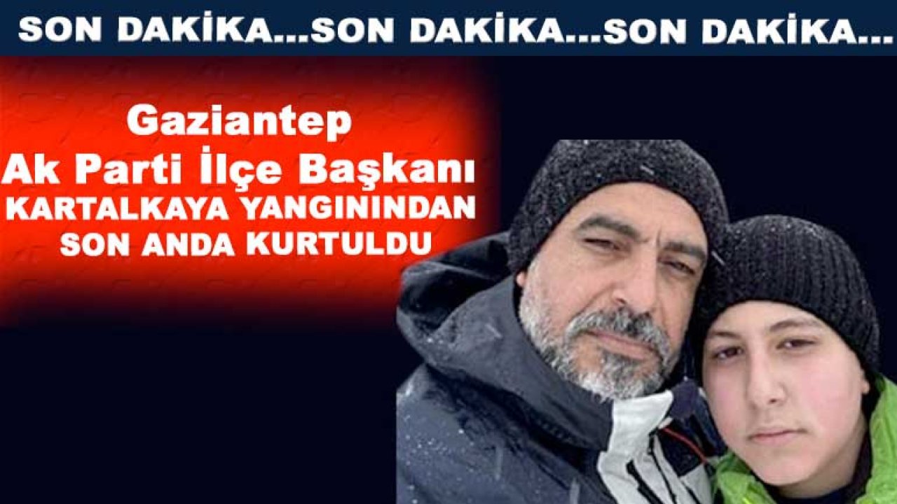 Gaziantep Ak Parti İlçe Başkanı Kartalkaya Yangınından Son Anda Kurtuldu