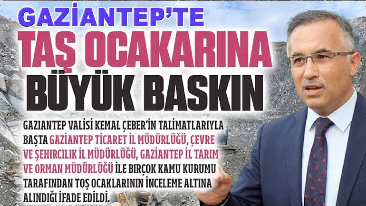 Gaziantep'te 'Taş Ocaklarına Büyük Baskın!'