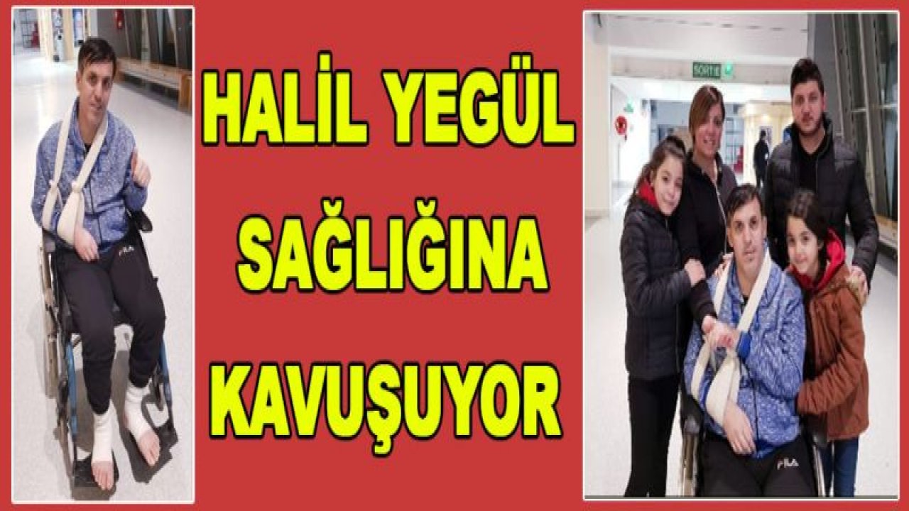 Halil Yegül sağlığına kavuşuyor