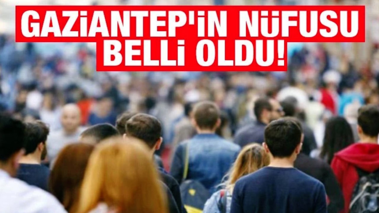 Gaziantep’in nüfusu kaç oldu? Şahinbey’de gerileme, Şehitkamil’de yükselme.