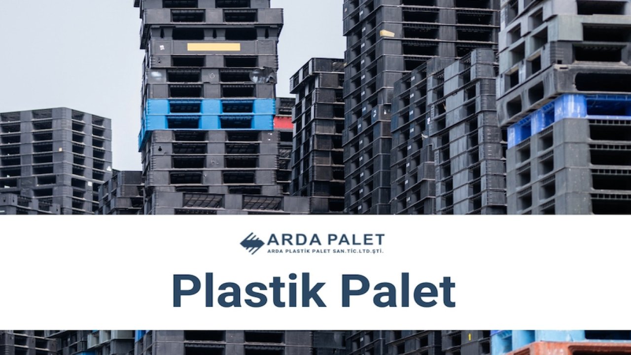 Arda Plastik: Dayanıklı, Çevre Dostu ve Yenilikçi Plastik Palet Çözümleri
