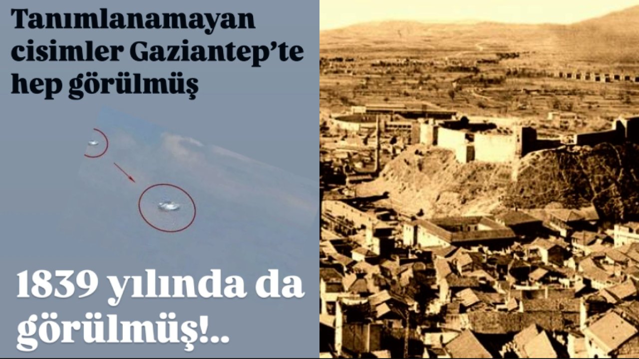 Tanımlanamayan cisimler Gaziantep’te 1839 yılında da görülmüş.