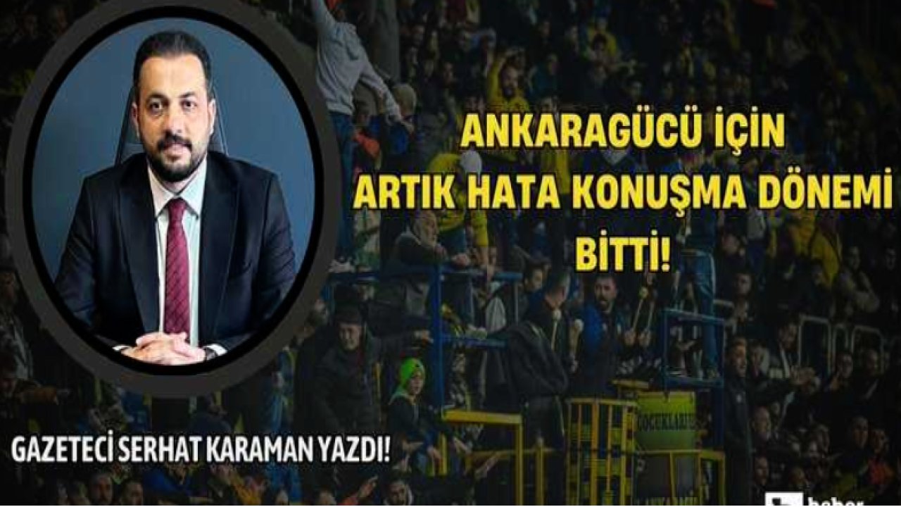 Serhat Karaman Yazdı: 'Ankaragücü için artık hata konuşma dönemi bitti!'