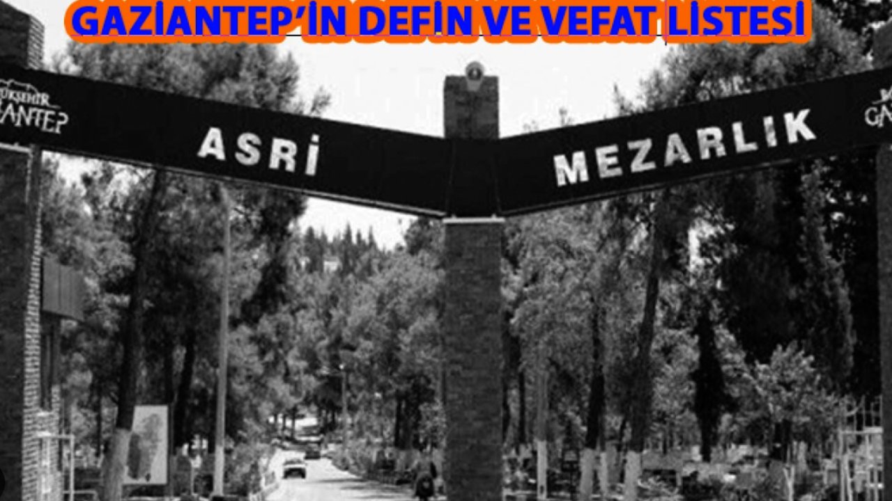 Gaziantep Defin Listesi Yayımlandı! Gaziantep'te 4 Mart 2025 Bugün 15 Kişi Vefat Etti ve Defin Edildi. İŞTE O İSİMLER