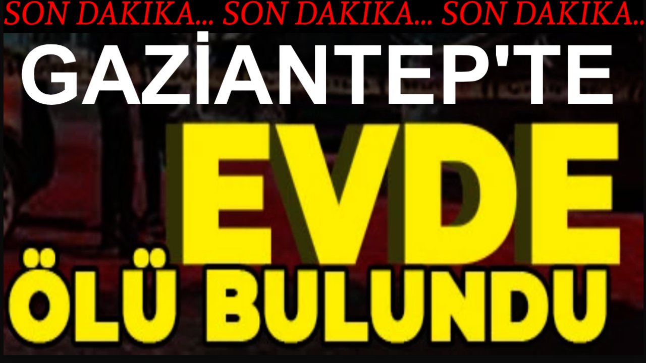 Gaziantep'te Yalnız Ölüm: 'İş Arkadaşları Buldu!'