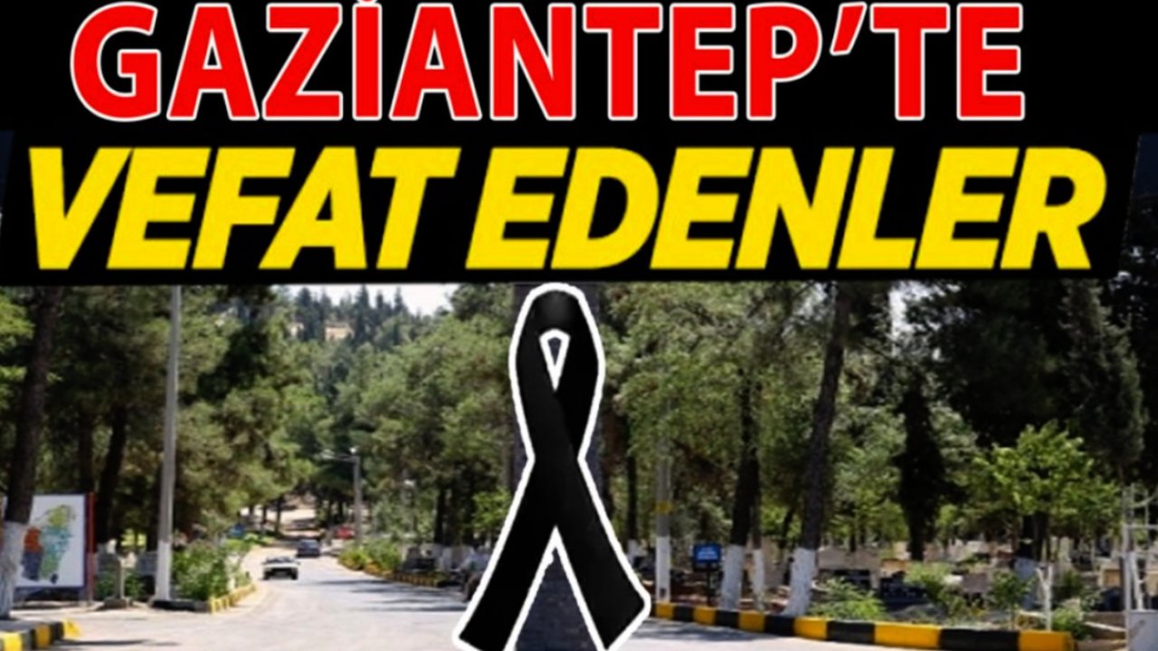 Gaziantep'te Vefat Edenler: 23 Mart 2025 Günün Defin Listesi