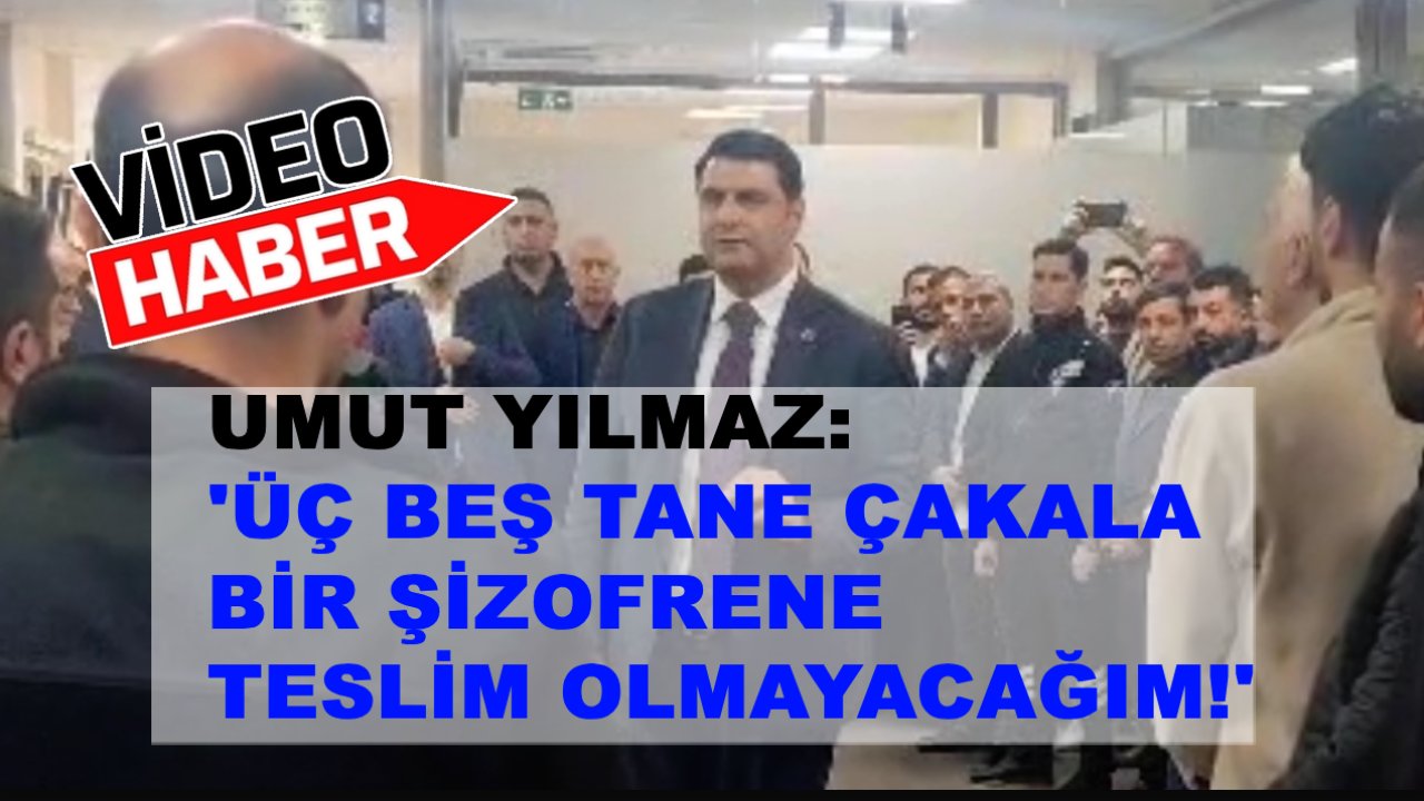 Umut Yılmaz: 'Üç beş tane çakala ve bir şizofrene teslim olmayacağım!'