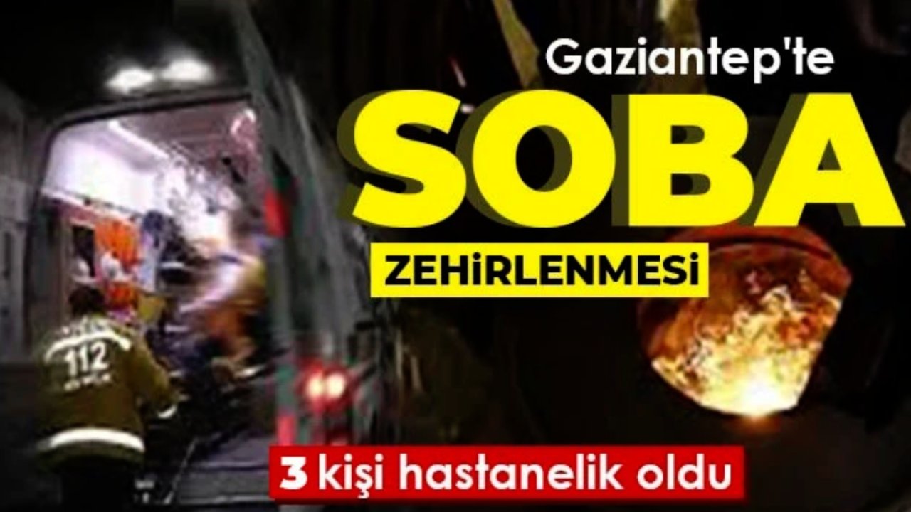 Gaziantep'te Soba Zehirlenmesi!