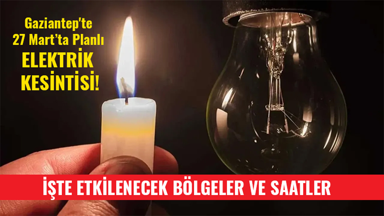 Gaziantep'te 27 Mart'ta Planlı Elektrik Kesintisi! İşte Etkilenecek Bölgeler ve Saatler
