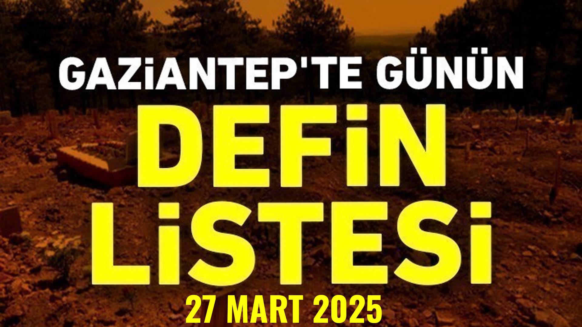 Gaziantep 27 Mart Defin Listesi Üzdü: İşte 27 Mart 2025'te Vefat Edenlerin Tam Listesi