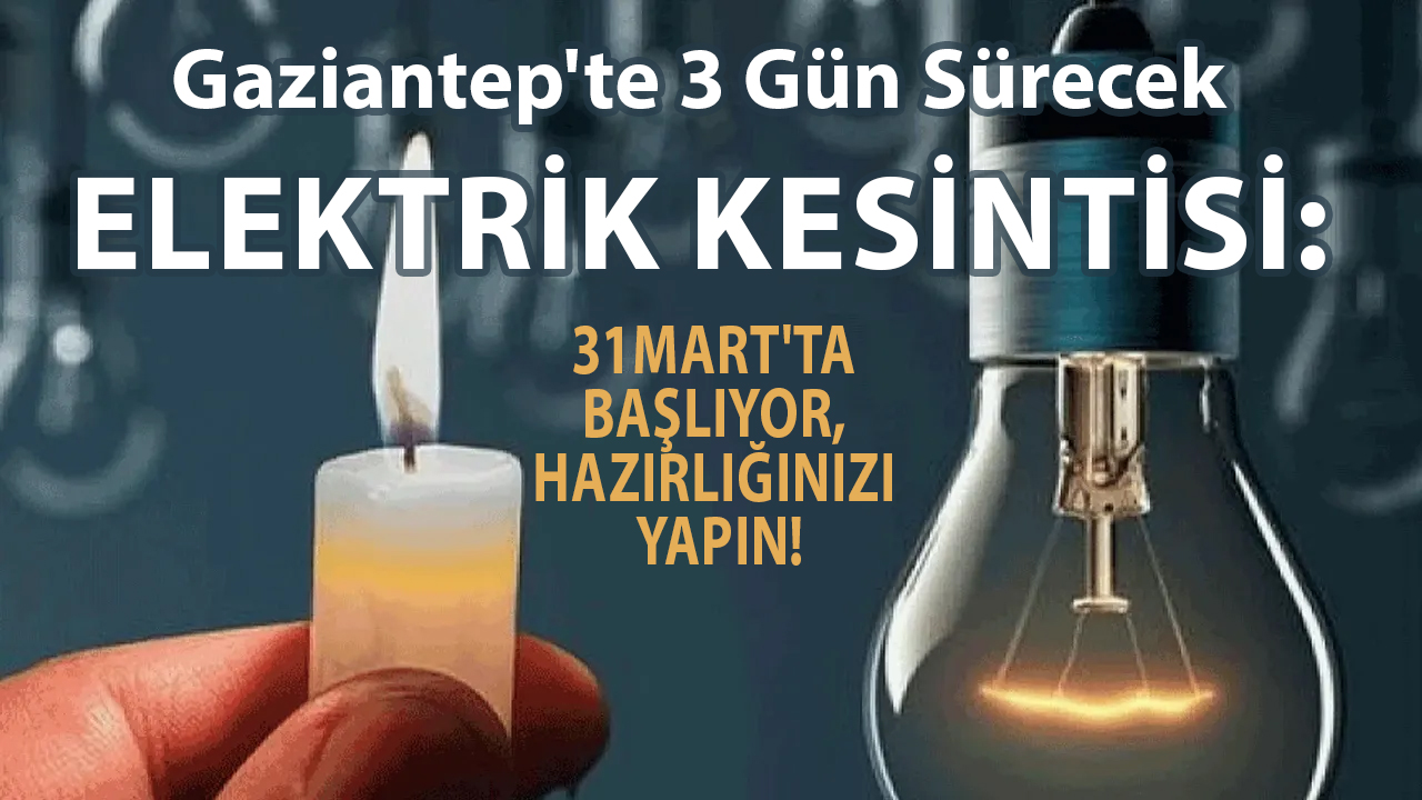 Gaziantep'te 3 Gün Sürecek Elektrik Kesintisi: 31 Mart'ta Başlıyor, Hazırlığınızı Yapın!