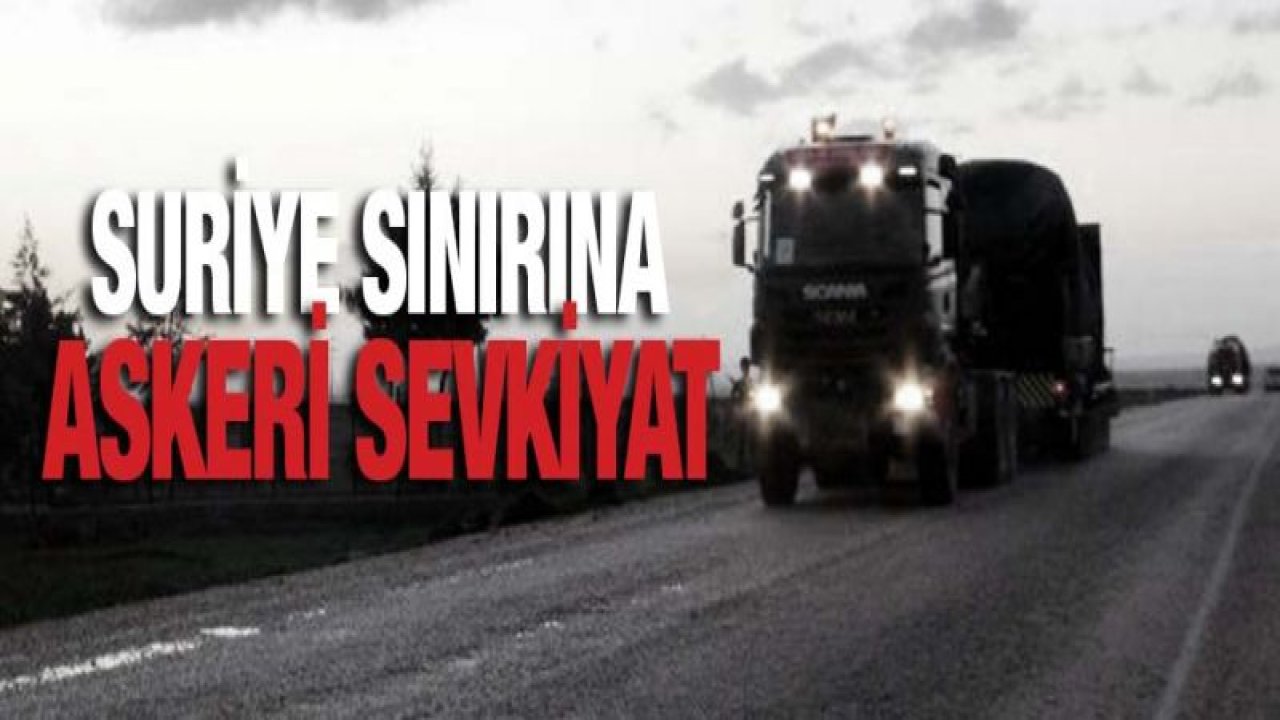Suriye sınırına askeri sevkiyat