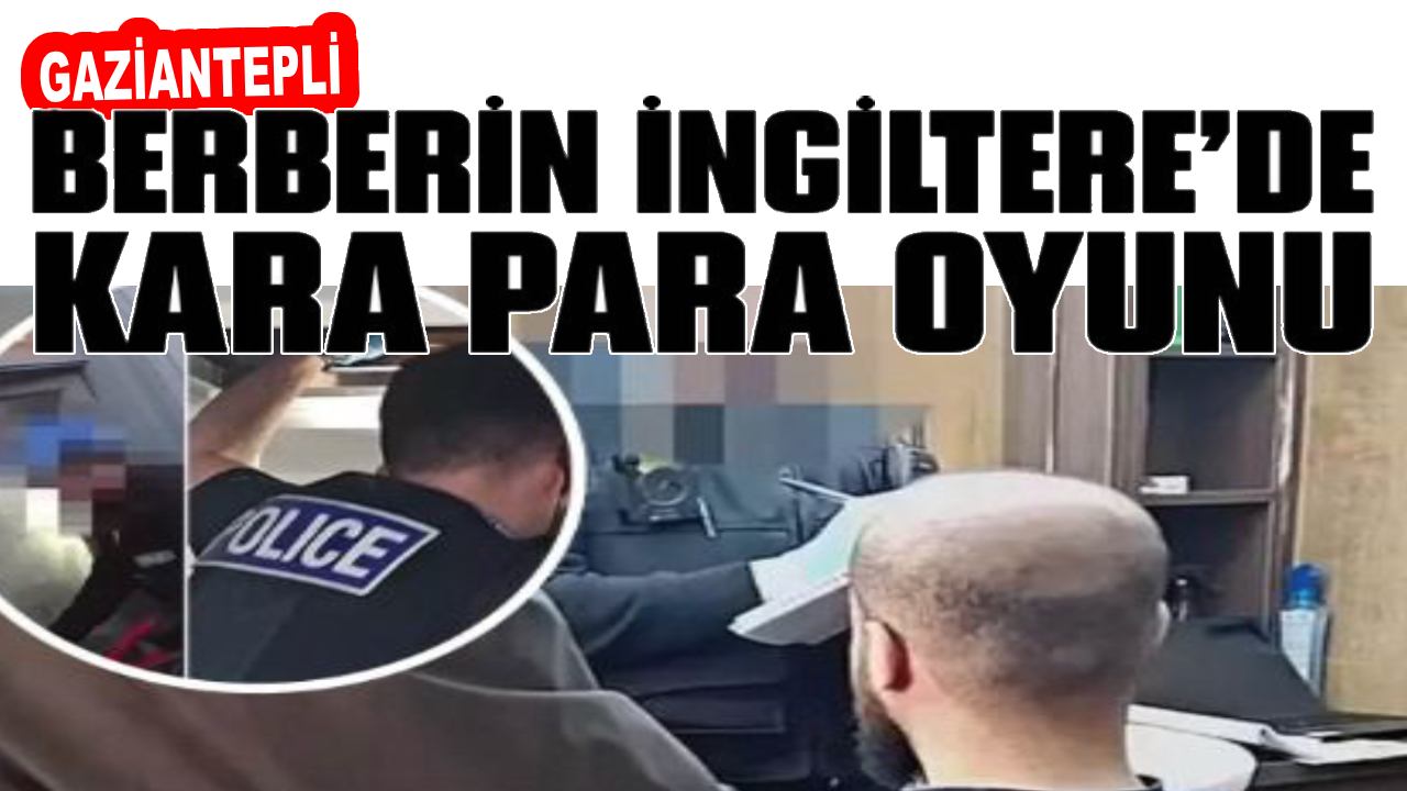 Gaziantepli Berberin İngiltere'de Kara Para Oyunu