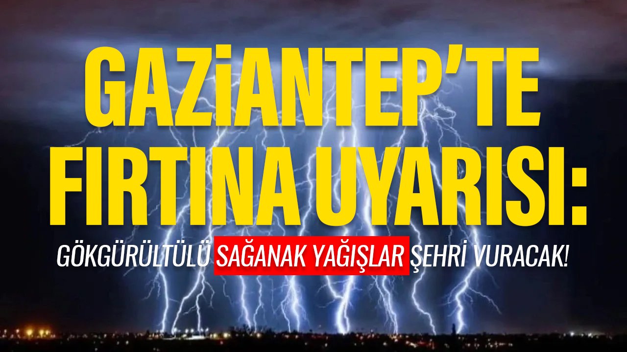 Gaziantep’te Fırtına Uyarısı: Gökgürültülü Sağanak Yağışlar Şehri Vuracak!