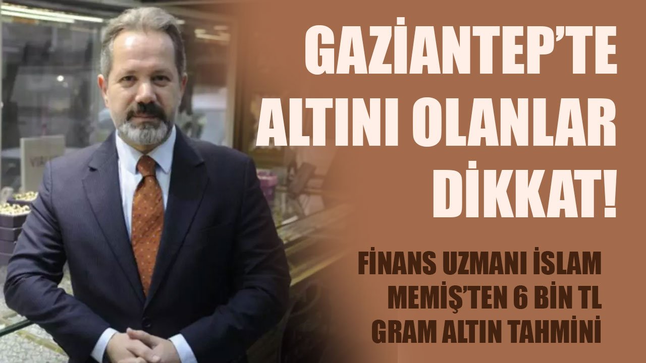 Gaziantep’te Altını Olanlar Dikkat! 6 Bin TL Gram Altın Tahmini