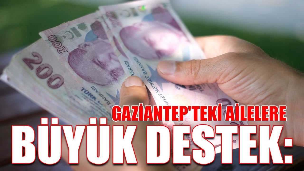 Gaziantep'teki Ailelere Büyük Destek: Aylık 11.500 TL Yardım Geliyor!
