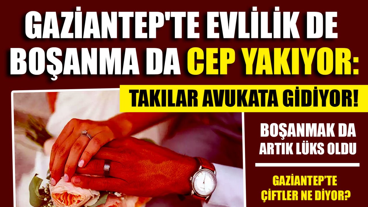 Gaziantep'te Evlilik de Boşanma da Cep Yakıyor: Masraflar Katlandı!