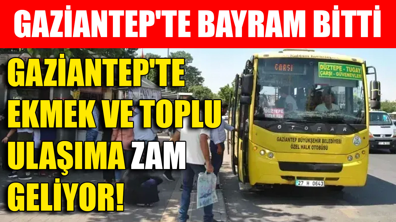 Gaziantep'te Ekmek ve Toplu Ulaşıma Zam Geliyor! Gaziantep'te Bayram Bitti
