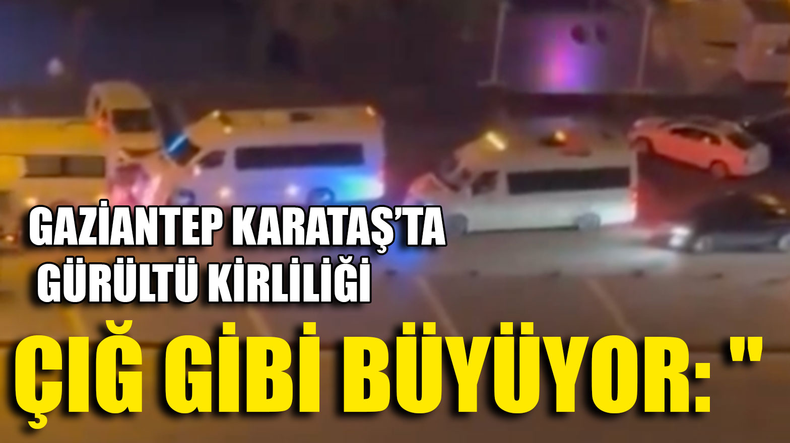 Gaziantep Karataş’ta Gürültü Kirliliği Çığ Gibi Büyüyor
