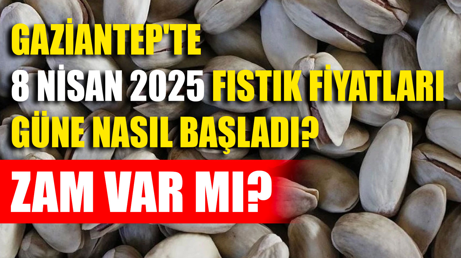 Gaziantep'te 8 Nisan 2025 Fıstık Fiyatları Güne Nasıl Başladı? Zam Var mı?