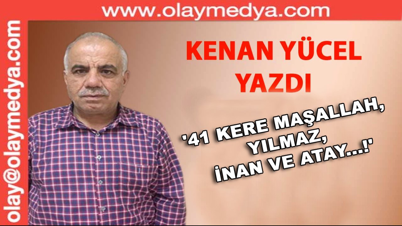 Kenan Yücel Yazdı: '41 Kere Maşallah , Yılmaz , İnan ve Atay...!'