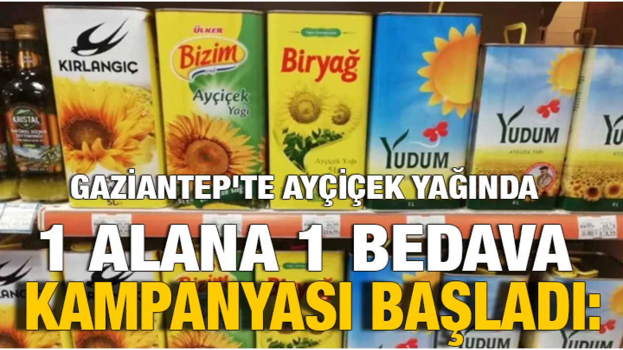 Gaziantep'te Ayçiçek Yağında 1 Alana 1 Bedava Kampanyası Başladı: 81 İl Boyunca Geçerli!