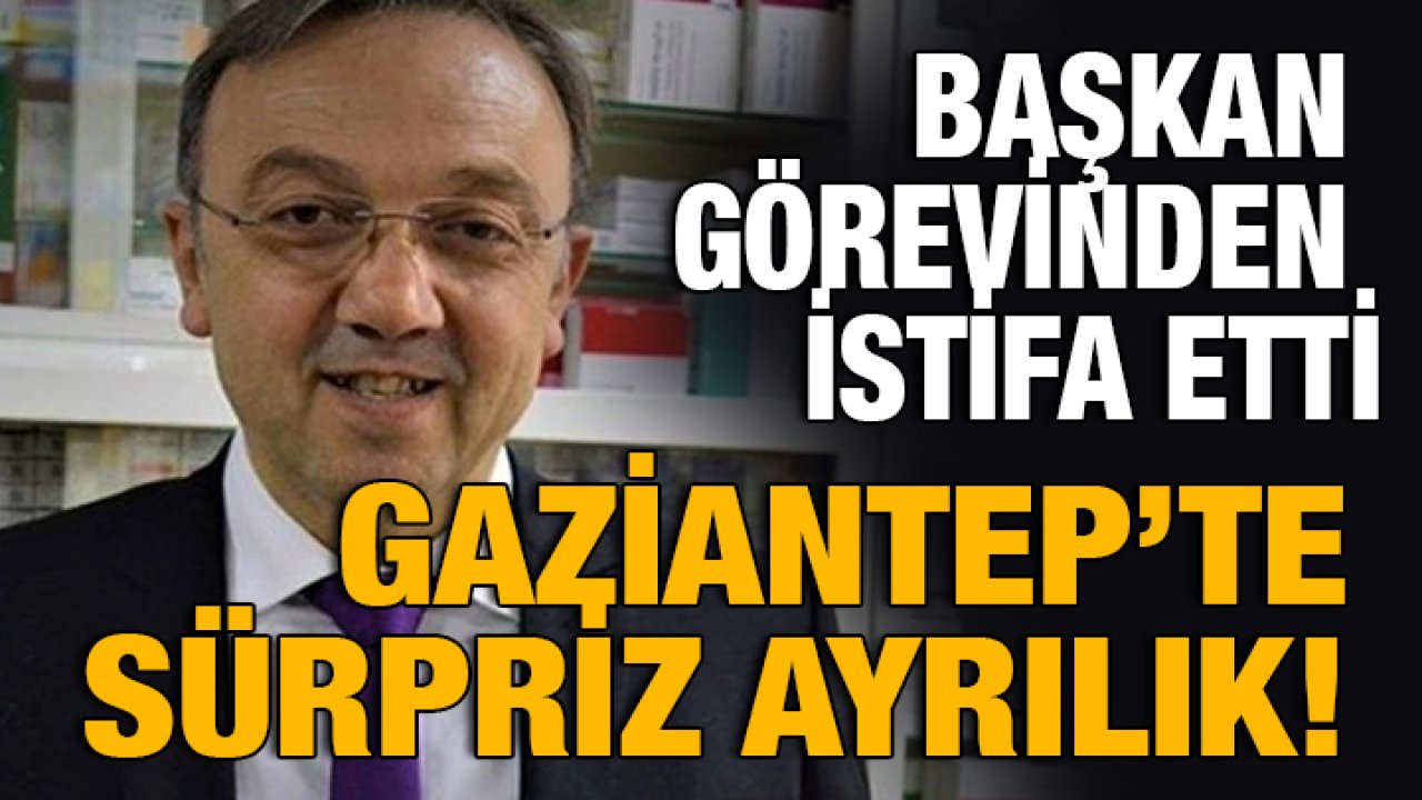 Gaziantep’te Sürpriz Ayrılık! Başkan Görevinden İstifa Etti