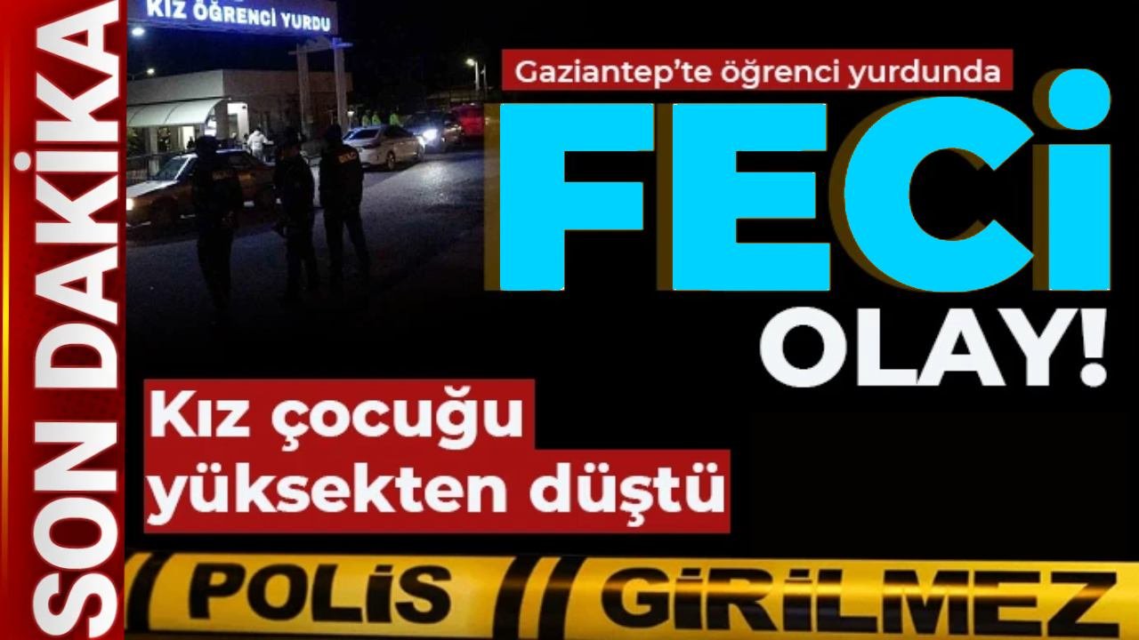 Gaziantep'te Öğrenci Yurdunda Dehşet! 15 yaşındaki kız öğrenci yüksekten düştü.