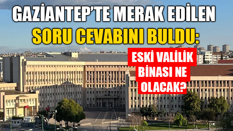 Gaziantep’te Merak Edilen Soru Cevabını Buldu: Eski Valilik Binası Ne Olacak?