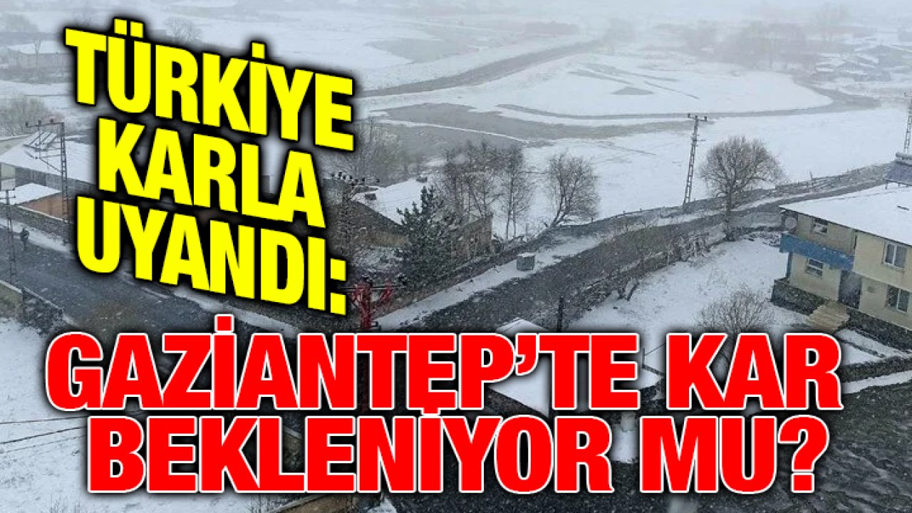 Türkiye Karla Uyandı: Gaziantep’te Kar Bekleniyor mu?