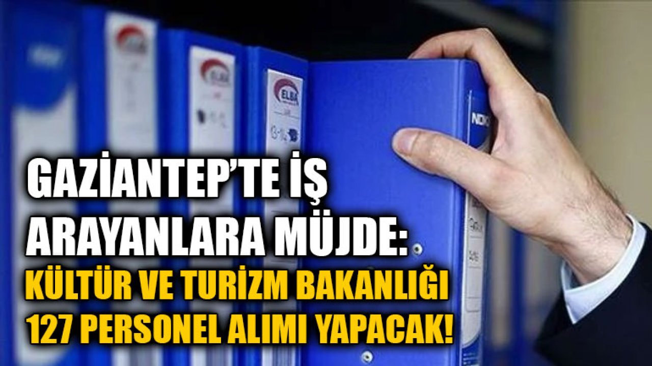 Gaziantep’te İş Arayanlara Müjde: Kültür ve Turizm Bakanlığı 127 Personel Alımı Yapacak!