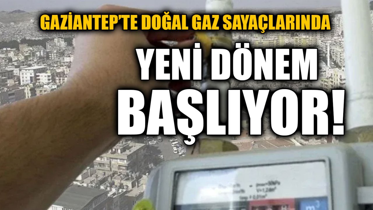 Gaziantep’te Doğal Gaz Sayaçlarında Yeni Dönem Başlıyor! Başvurmayanlara 10 Bin TL Ceza