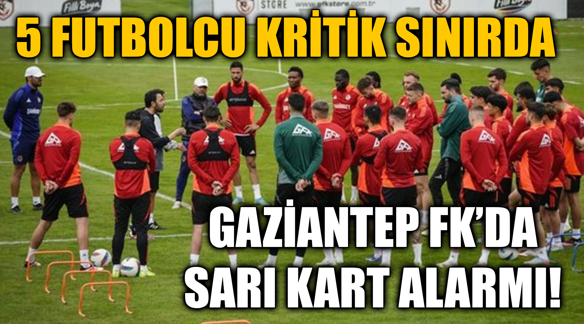 Gaziantep FK’da Sarı Kart Alarmı! 5 Futbolcu Kritik Sınırda
