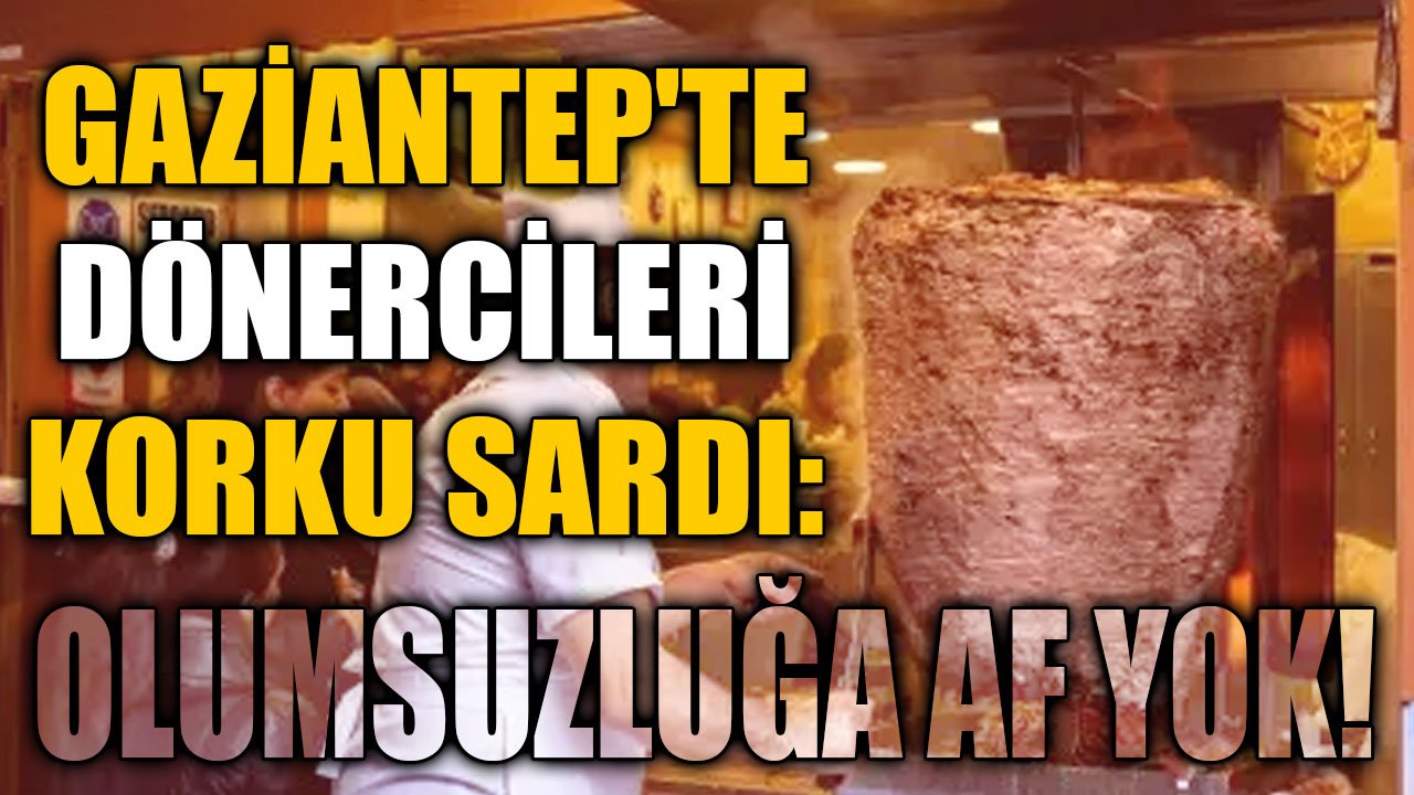 Gaziantep'te dönercileri KORKU SARDI: Olumsuzluğa AF YOK!