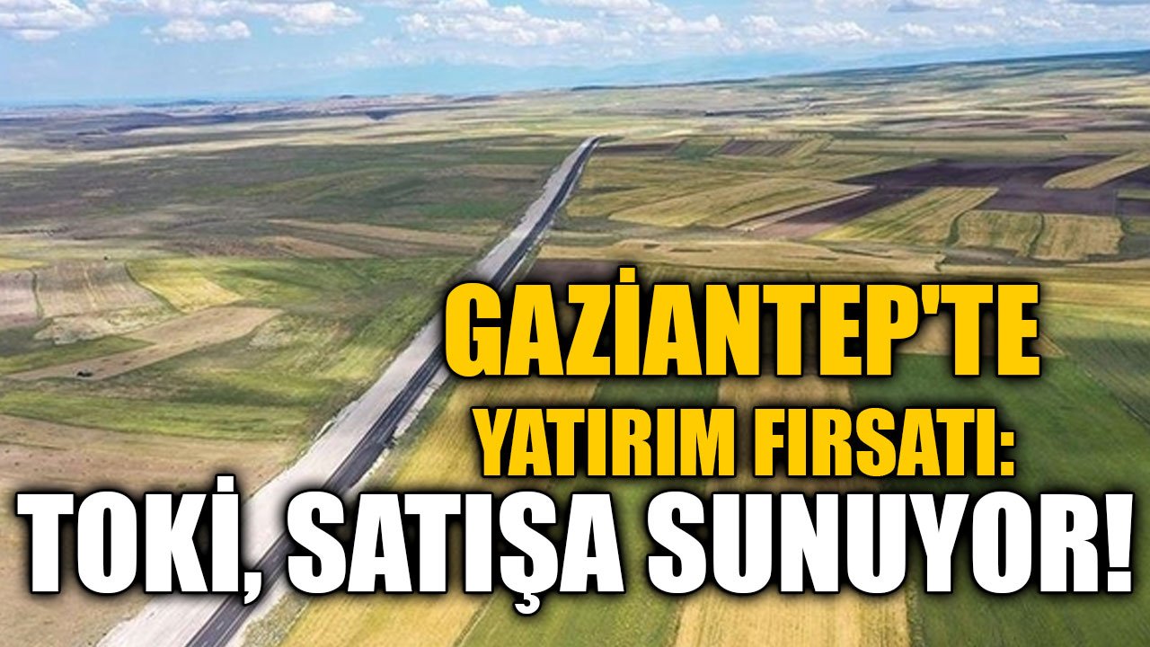 Gaziantep'te Yatırım Fırsatı: TOKİ, 44 İlde 552 Arsa Satışa Sunuyor!