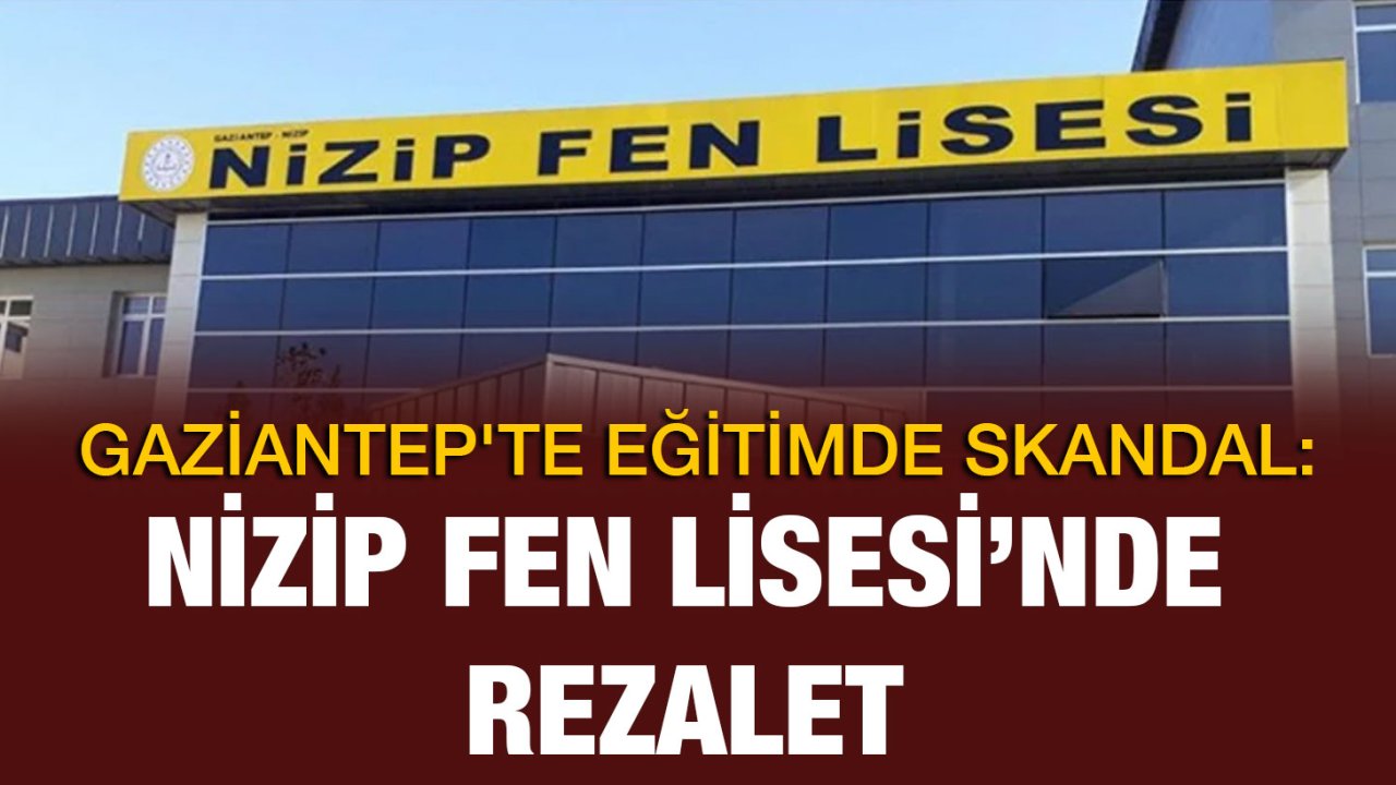 Gaziantep'te Eğitimde Skandal: Nizip Fen Lisesi’nde Rezalet