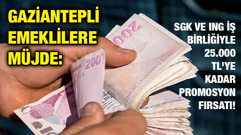 Gaziantepli Emeklilere Müjde: SGK ve ING İş Birliğiyle 25.000 TL'ye Kadar Promosyon Fırsatı!