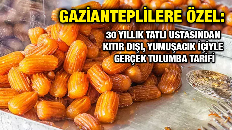 Gazianteplilere Özel: 30 Yıllık Tatlı Ustasından Kıtır Dışı, Yumuşacık İçiyle Gerçek Tulumba Tarifi