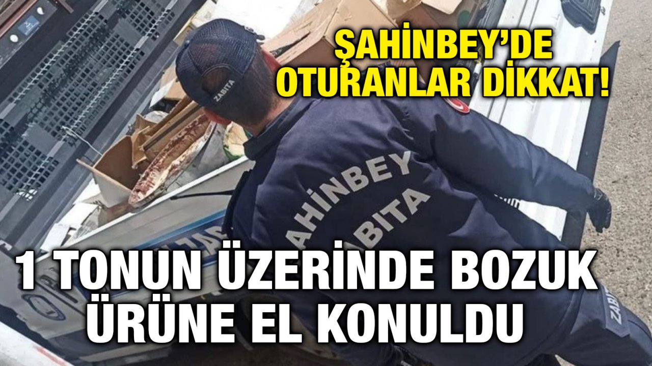Şahinbey’de Oturanlar Dikkat! 1 Tonun Üzerinde Bozuk Ürüne El Konuldu
