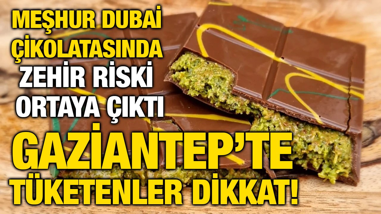 Gaziantep’te Tüketenler Dikkat! Meşhur Dubai Çikolatasında Zehir Riski Ortaya Çıktı