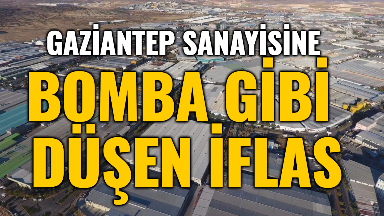 Gaziantep Sanayisine Bomba Gibi Düşen İflas