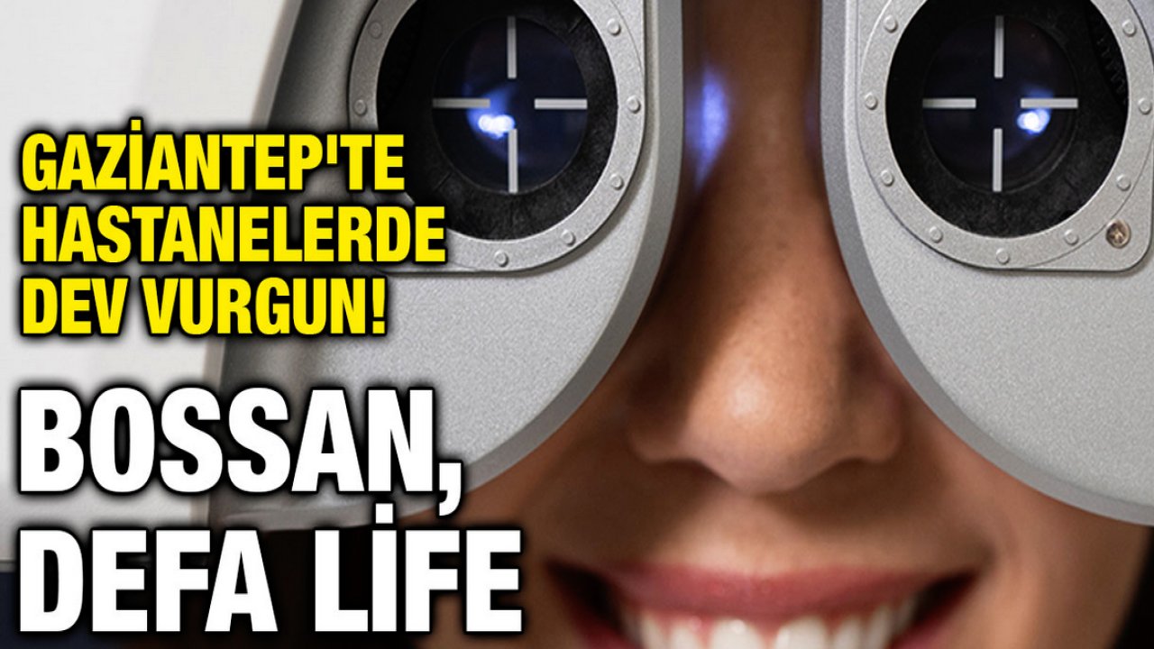 Gaziantep'te Hastanelerde Dev Vurgun! Bossan, Defa Life...