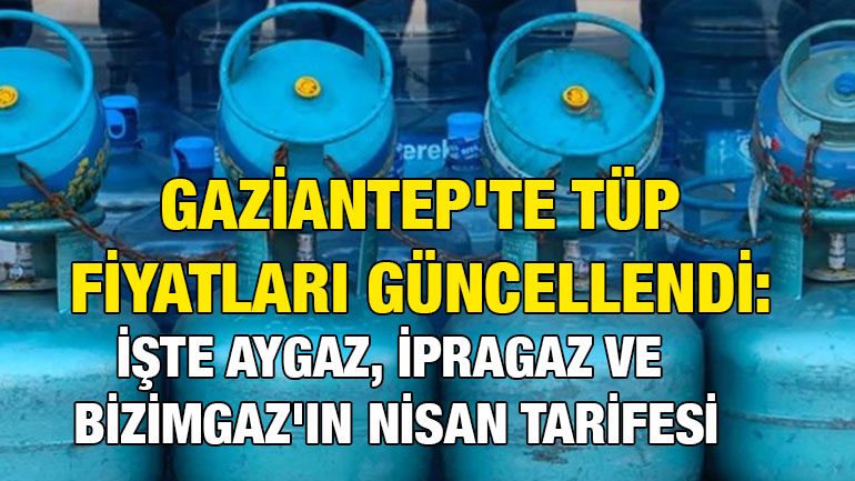 Gaziantep'te Tüp Fiyatları Güncellendi: İşte Aygaz, İpragaz ve Bizimgaz'ın Nisan Tarifesi