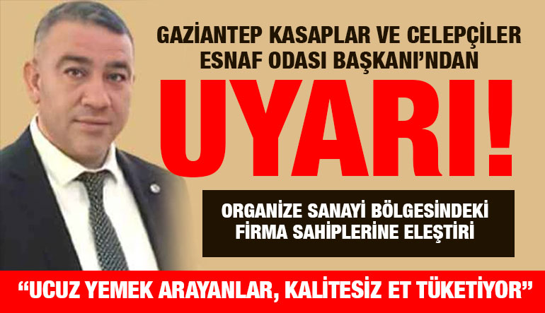 Gaziantep Kasaplar ve Celepçiler Esnaf Odası Başkanı’ndan Uyarı: “Ucuz Yemek Arayanlar, Kalitesiz Et Tüketiyor”