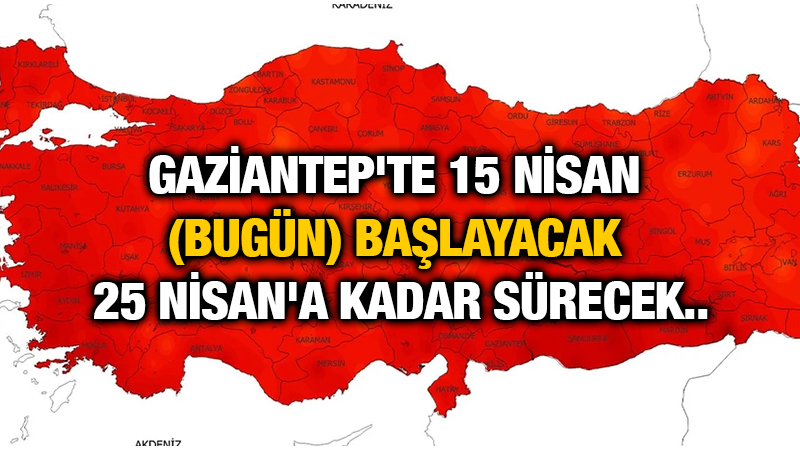 Gaziantep'te 15 Nisan (bugün) Başlayacak 25 Nisan'a Kadar Sürecek..