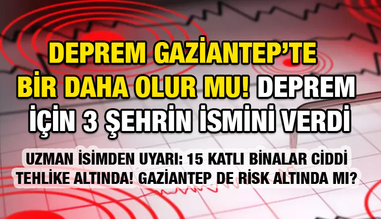 Deprem Gaziantep'te Bir Daha Olur Mu! Deprem İçin 3 Şehrin İsmini Verdi